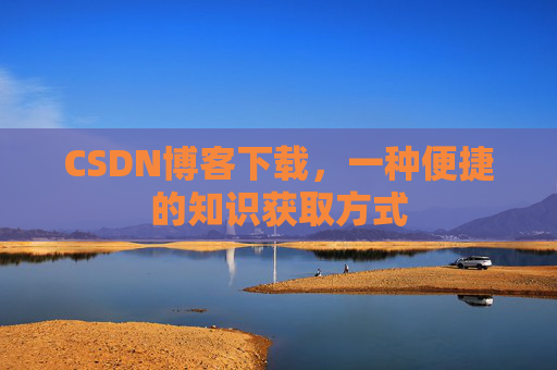 CSDN博客下载，一种便捷的知识获取方式